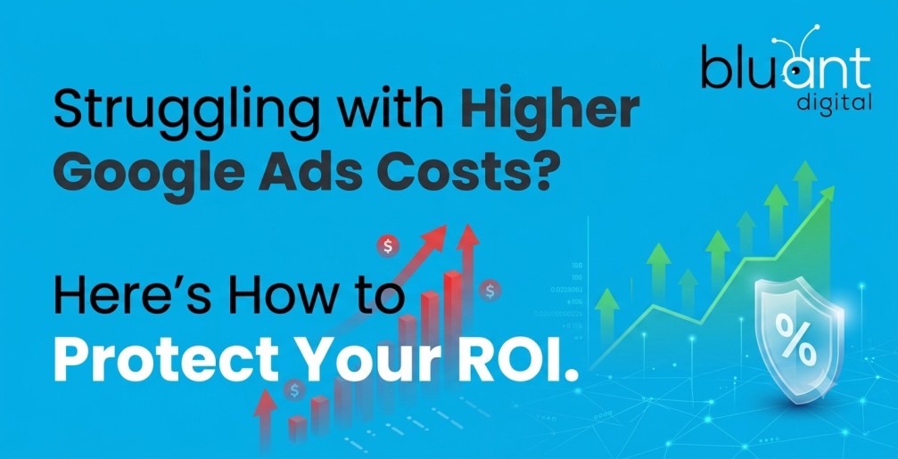 Struggling with Higher Google Ads Costs? Here’s How to Protect Your ROI